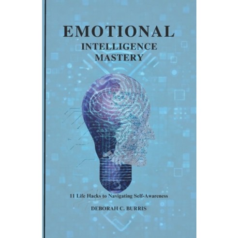 (영문도서) Emotional Intelligence Mastery: 11 Life Hacks to Navigating Self-Awareness Paperback, Independently Published, English, 9798878579544
