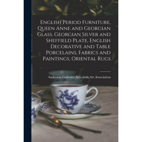 (영문도서) English Period Furniture Queen Anne and Georgian Glass Georgian Silver and Sheffield Plate ... Paperback, Hassell Street Press, 9781014815491