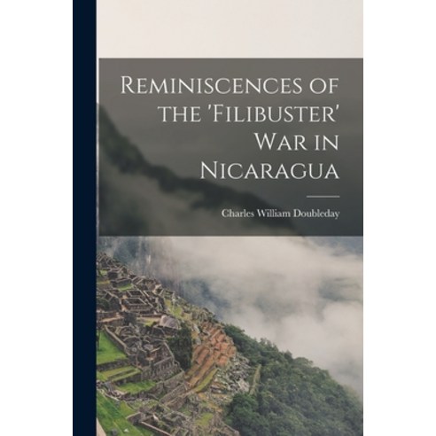 (영문도서) Reminiscences of the ''Filibuster'' War in Nicaragua Paperback, Legare Street Press, English, 9781015728370