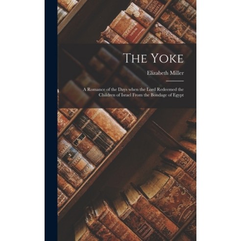(영문도서) The Yoke: A Romance of the Days when the Lord Redeemed the Children of Israel from the Bondag... Hardcover, Legare Street Press, English, 9781018871745