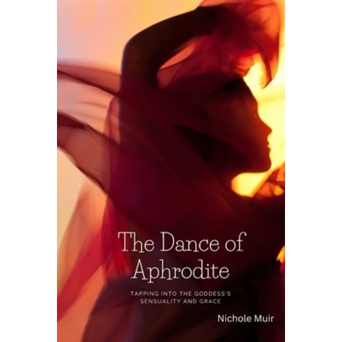 (영문도서) The Dance of Aphrodite: Tapping into the Goddess''s Sensuality and Grace Paperback, Independently Published, English, 9798390188026
