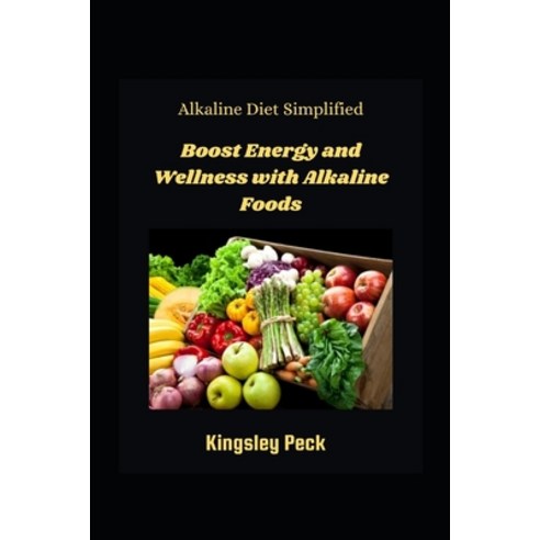 (영문도서) Alkaline Diet Simplified; Boosting Energy And Wellness With Allkaline Foods Paperback, Independently Published, English, 9798327182554
