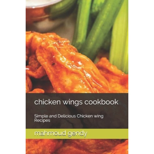 chicken wings cookbook: Simple and Delicious Chicken wing Recipes Paperback, Independently Published