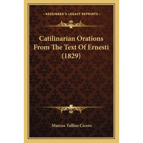 Catilinarian Orations From The Text Of Ernesti (1829) Paperback, Kessinger Publishing