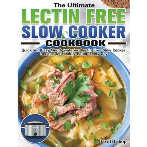 The Ultimate Lectin Free Slow Cooker Cookbook: Quick and Easy Mouth-watering Lectin-Free Slow Cooker... Hardcover, David Bishop an Imprint of ..., English, 9781649845054