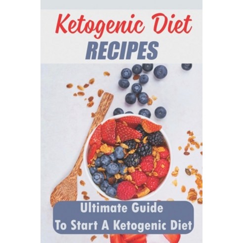 (영문도서) Ketogenic Diet Recipes: Ultimate Guide To Start A Ketogenic Diet: Keto Diet Benefits Paperback, Independently Published, English, 9798460524945