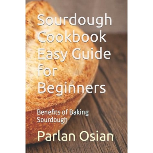 (영문도서) Sourdough Cookbook Easy Guide for Beginners: Benefits of Baking Sourdough Paperback, Independently Published, English, 9798867291693
