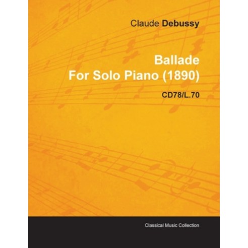 Ballade by Claude Debussy for Solo Piano (1890) Cd78/L.70 Paperback, Classic Music Collection, English, 9781446515853