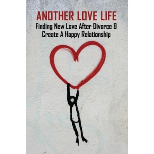 Another Love Life: Finding New Love After Divorce & Create A Happy Relationship: How To Move On Afte... Paperback, Independently Published, English, 9798731970167