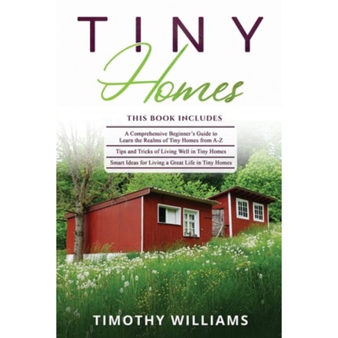 Tiny Homes: 3 in 1- Beginners Guide+ Tips and Tricks+ Smart Ideas for Living a Great Life in Tiny Homes Paperback, Independently Published, English, 9798707987083
