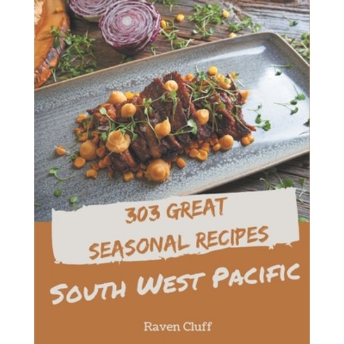 303 Great Seasonal South West Pacific Recipes: An Inspiring Seasonal South West Pacific Cookbook for... Paperback, Independently Published