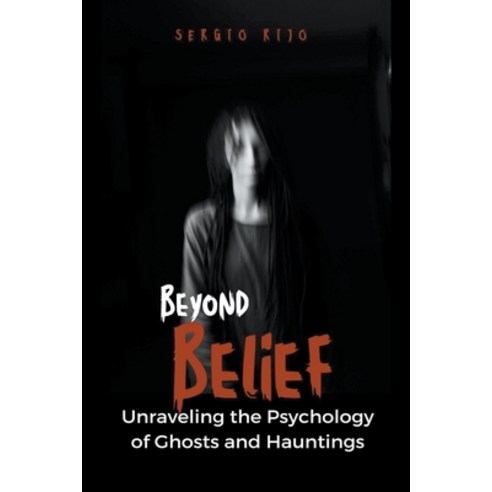 (영문도서) Beyond Belief: Unraveling the Psychology of Ghosts and Hauntings Paperback, Sergio Rijo, English, 9798215090985