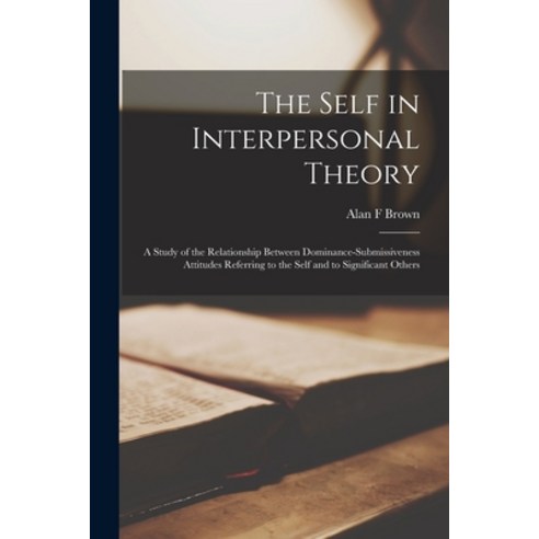 (영문도서) The Self in Interpersonal Theory: a Study of the Relationship Between Dominance-submissivenes... Paperback, Hassell Street Press, English, 9781014093370