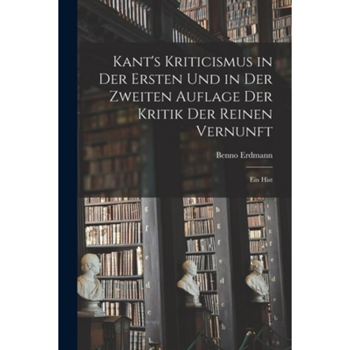 (영문도서) Kant''s Kriticismus in der Ersten und in der Zweiten Auflage der Kritik der Reinen Vernunft: E... Paperback, Legare Street Press, English, 9781015808782