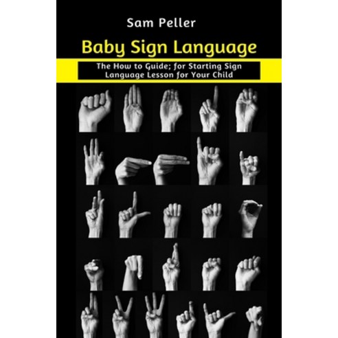 Baby Sign Language: The How to Guide; for Starting Sign Language Lesson for Your Child Paperback, Charis Press, English, 9781637501443
