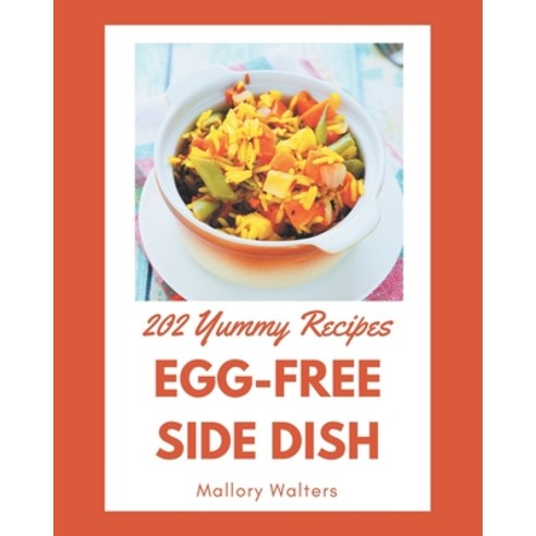 202 Yummy Egg-Free Side Dish Recipes: Unlocking Appetizing Recipes in The Best Yummy Egg-Free Side D... Paperback, Independently Published