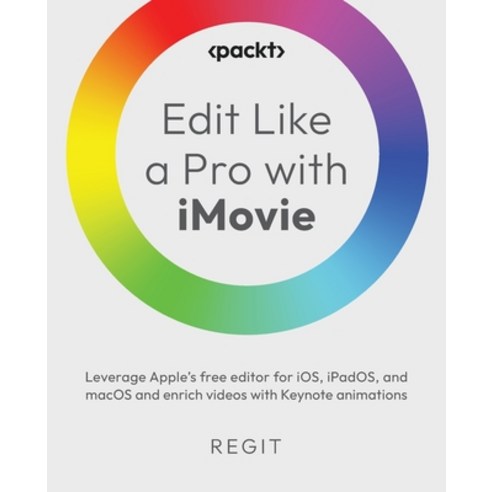 (영문도서) Edit Like a Pro with iMovie: Leverage Apple''s free editor for iOS iPadOS and macOS and enri... Paperback, Packt Publishing, English, 9781803238906