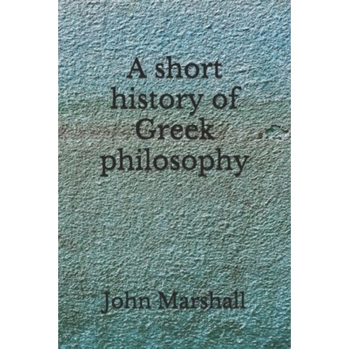 A short history of Greek philosophy: (Aberdeen Classics Collection) Paperback, Independently Published