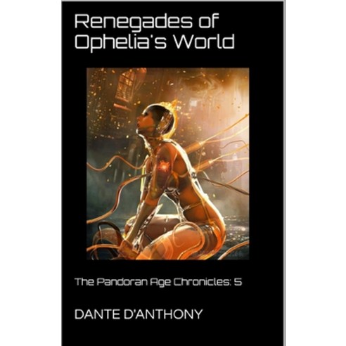 (영문도서) Renegades of Ophelia''s World: The Pandoran Age Chronicles 5 Paperback, Independently Published, English, 9798514564859