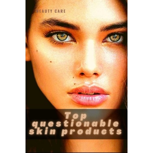 Top questionable skin products: Skin Care Paperback, Independently Published, English, 9798740996134