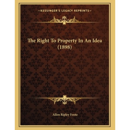 The Right To Property In An Idea (1898) Paperback, Kessinger Publishing, English, 9781165577163