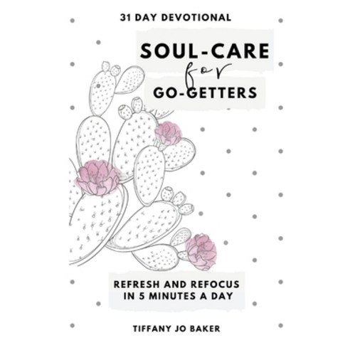 Soul-Care for Go-Getters: A 31 Day Devotional for Women Paperback, Tiffany Jo Baker LLC