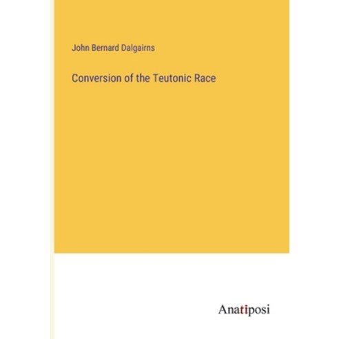 (영문도서) Conversion of the Teutonic Race Paperback, Anatiposi Verlag, English, 9783382812546