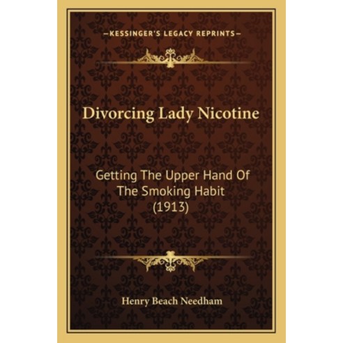 Divorcing Lady Nicotine: Getting The Upper Hand Of The Smoking Habit (1913) Paperback, Kessinger Publishing