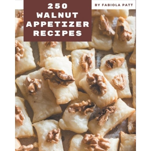 250 Walnut Appetizer Recipes: A Walnut Appetizer Cookbook to Fall In Love With Paperback, Independently Published, English, 9798694321730