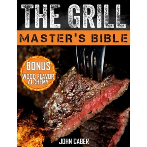 (영문도서) The Grill Master''s Bible: Unlock the Craft of Superior Grilling with the Ultimate Smoker Cook... Paperback, Independently Published, English, 9798876524829