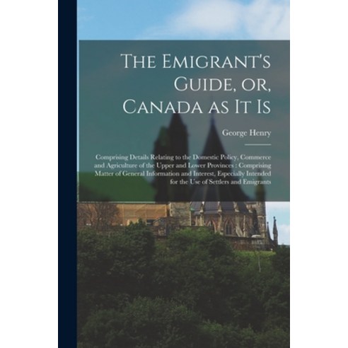 (영문도서) The Emigrant''s Guide or Canada as It is [microform]: Comprising Details Relating to the Dom... Paperback, Legare Street Press, English, 9781014930712
