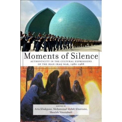 Moments of Silence: Authenticity in the Cultural Expressions of the Iran-Iraq War 1980-1988 Paperback, New York University Press, English, 9781479805099