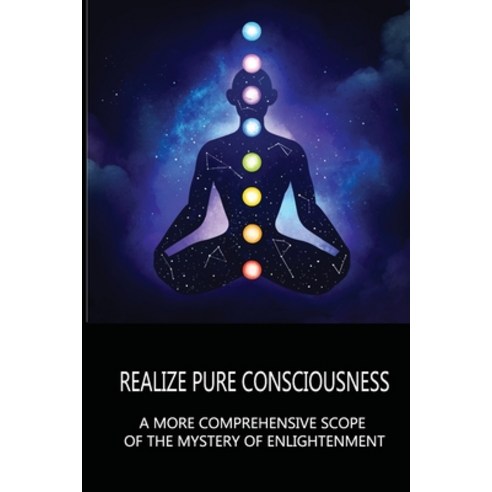 (영문도서) Realize Pure Consciousness: A More Comprehensive Scope Of The Mystery Of Enlightenment: The P... Paperback, Independently Published, English, 9798513255154