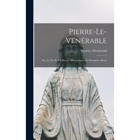 (영문도서) Pierre-le-Vénérable: Ou La vie et L''Influence Monastiques au Douzième Siècle Hardcover, Legare Street Press, English, 9781017532715