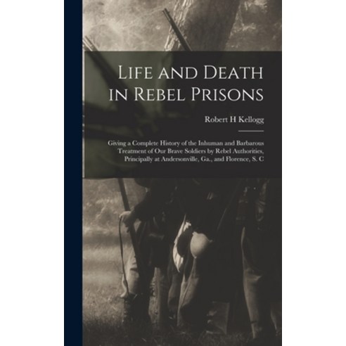 (영문도서) Life and Death in Rebel Prisons: Giving a Complete History of the Inhuman and Barbarous Treat... Hardcover, Legare Street Press, English, 9781017857146