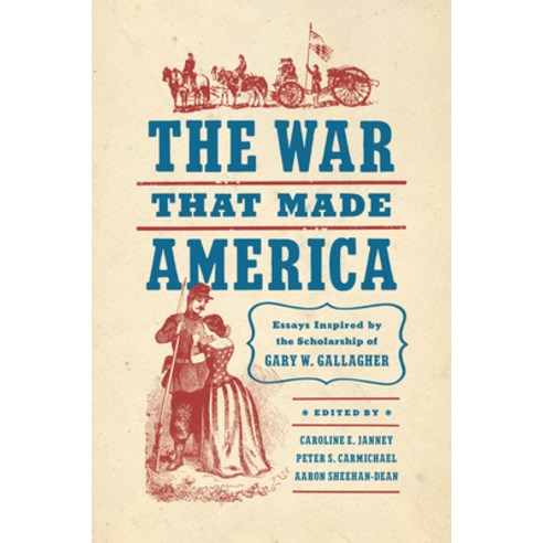 (영문도서) The War That Made America: Essays Inspired by the Scholarship of Gary W. Gallagher Hardcover, University of North Carolin..., English, 9781469678887