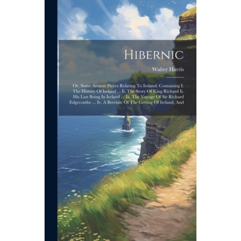(영문도서) Hibernic: Or Some Antient Pieces Relating To Ireland: Containing I. The History Of Ireland .... Hardcover, Legare Street Press, English, 9781021028969