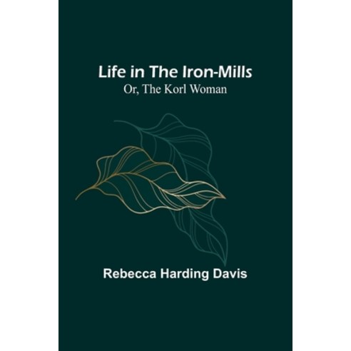 (영문도서) Life in the Iron-Mills; Or The Korl Woman Paperback, Alpha Edition, English, 9789356904934