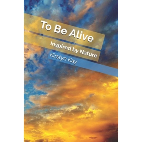 To Be Alive: Inspired by Nature Paperback, Independently Published