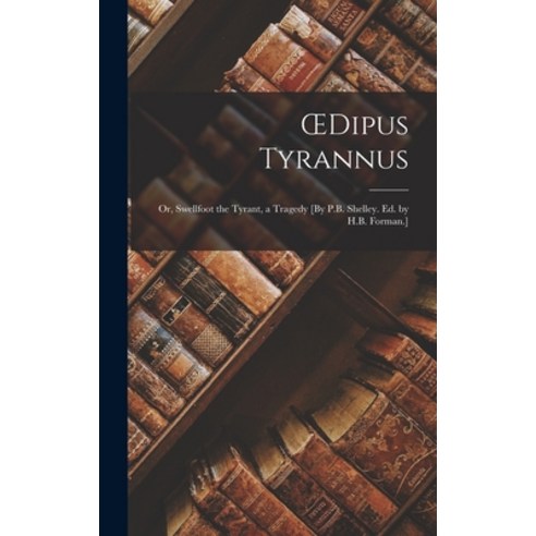 (영문도서) OEdipus Tyrannus; Or Swellfoot the Tyrant a Tragedy [By P.B. Shelley. Ed. by H.B. Forman.] Hardcover, Legare Street Press, English, 9781018441542
