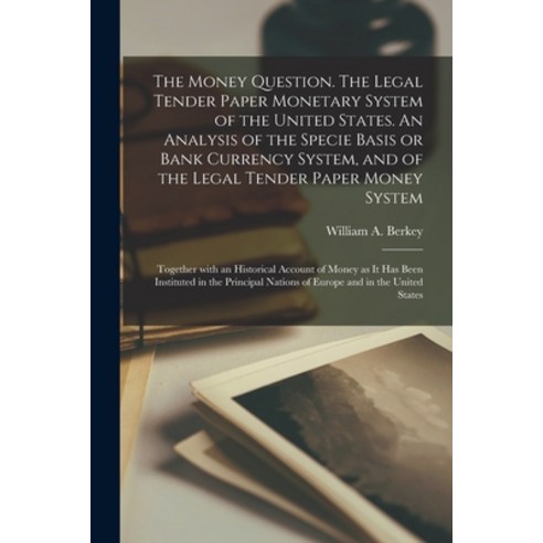 (영문도서) The Money Question. The Legal Tender Paper Monetary System of the United States. An Analysis ... Paperback, Legare Street Press, English, 9781013963728