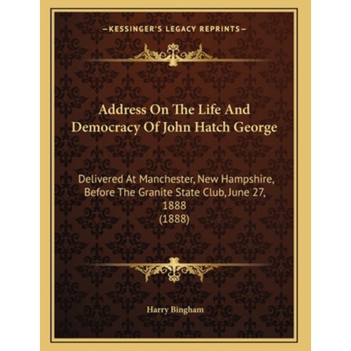 Address On The Life And Democracy Of John Hatch George: Delivered At Manchester New Hampshire Befo... Paperback, Kessinger Publishing, English, 9781165248094