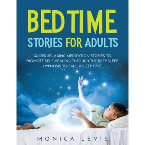 Bedtime Stories for Adults: Guided Relaxing Meditation Stories to Promote Self-Healing Through the D... Paperback, Monica Levis, English, 9781667178158