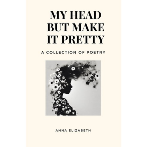 (영문도서) My Head But Make It Pretty: A Collection of Poetry Paperback, Independently Published, English, 9798849889863