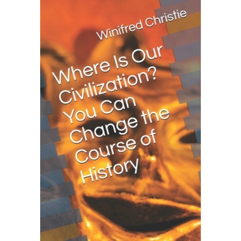 Where Is Our Civilization? You Can Change the Course of History Paperback, Independently Published, English, 9798589855821