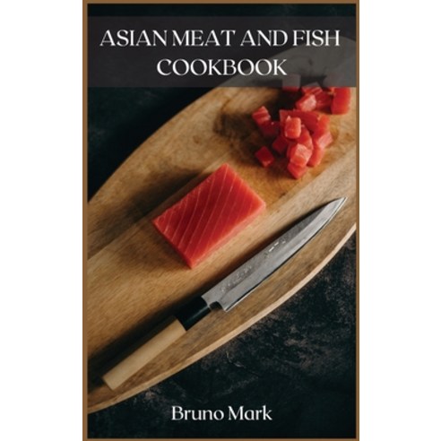 Asian Meat and Fish Cookbook: The best Asian meat and fish recipes and a bonus with delicious easy... Hardcover, Bruno Mark, English, 9781667175270
