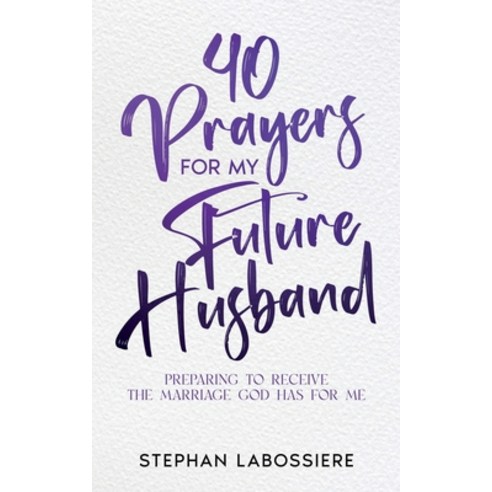(영문도서) 40 Prayers for My Future Husband: Preparing to Receive the Marriage God Has for Me Paperback, Stephan Speaks LLC., English, 9781957955001