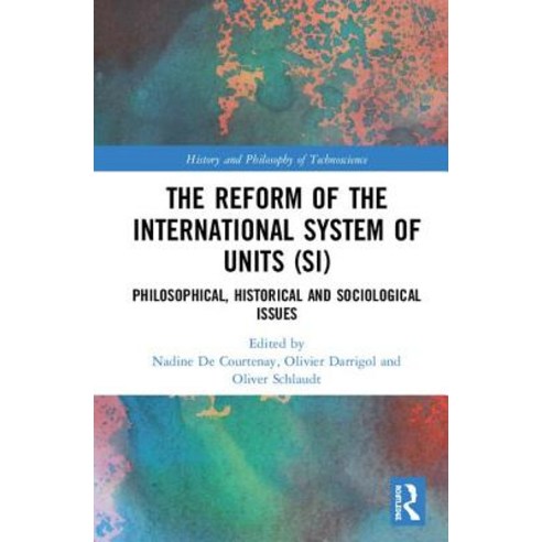 The Reform of the International System of Units (Si): Philosophical Historical and Sociological Issues Hardcover, Routledge