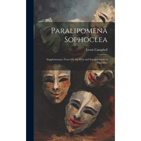 (영문도서) Paralipomena Sophoclea: Supplementary Notes On the Text and Interpretation of Sophocles Hardcover, Legare Street Press, English, 9781021076625