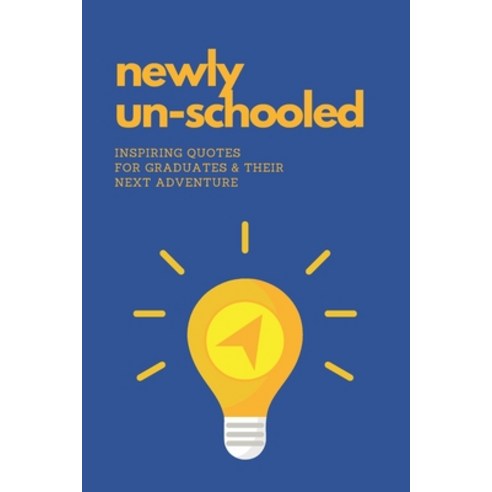 (영문도서) Newly Un-Schooled: Inspiring Quotes for Graduates & Their Next Adventure: Give the gift of in... Paperback, Independently Published, English, 9798321141168